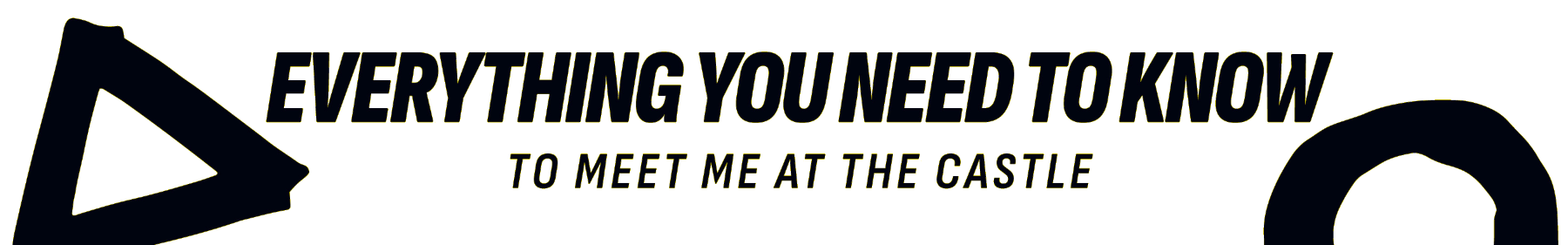 Everything you need to know to meet me at the Castle